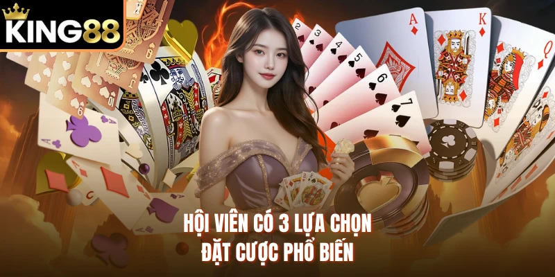 Hội viên có 3 lựa chọn đặt cược phổ biến