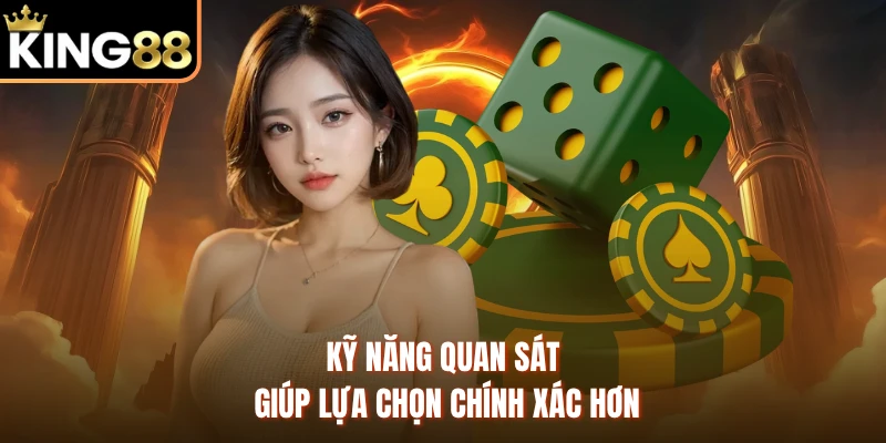 Kỹ năng quan sát giúp lựa chọn chính xác hơn